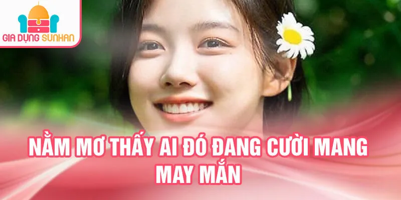 Nằm Mơ Thấy Ai Đó Đang Cười: Bí Ẩn Và Tài Lộc 2 Nằm mơ thấy ai đó đang cười mang may mắn