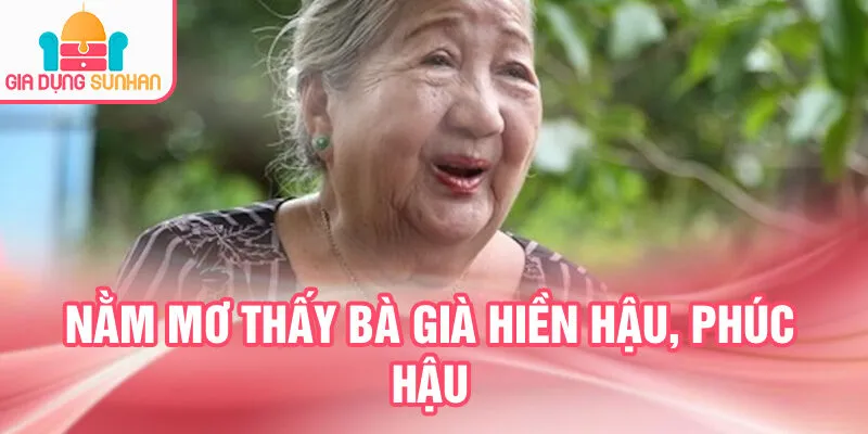 Nằm Mơ Thấy Bà Già: Giải Mã Bí Ẩn Huyền Bí 2 Nằm mơ thấy bà già hiền hậu, phúc hậu