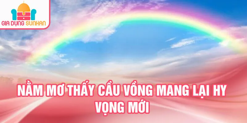 Nằm Mơ Thấy Cầu Vồng: Điềm Báo Tương Lai Của Bạn 2 Nằm mơ thấy cầu vồng mang lại hy vọng mới