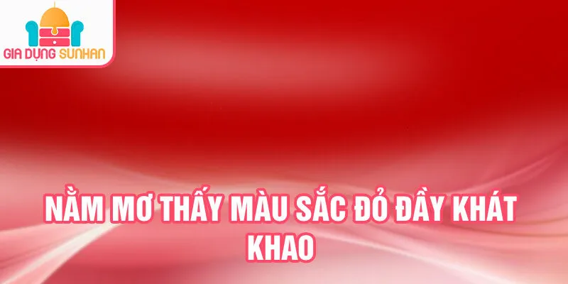 Nằm Mơ Thấy Màu Sắc: Bí Ẩn Giấc Mơ Đầy Hấp Dẫn 2 Nằm mơ thấy màu sắc đỏ đầy khát khao
