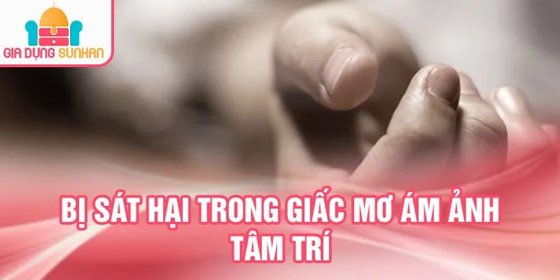 Nằm Mơ Thấy Mình Sắp Chết: Bí Ẩn Đằng Sau Giấc Mơ 3 Bị sát hại trong giấc mơ ám ảnh tâm trí