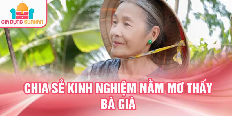 Nằm Mơ Thấy Bà Già: Giải Mã Bí Ẩn Huyền Bí 4 Chia sẻ kinh nghiệm nằm mơ thấy bà già