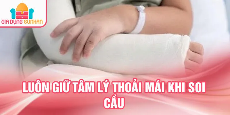 Nằm Mơ Thấy Bị Gãy Tay: Điềm Báo Tương Lai Bí Ẩn 4 Luôn giữ tâm lý thoải mái khi soi cầu